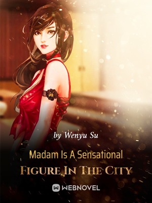 Madam Is A Sensational Figure In The City - WuxiaWorld